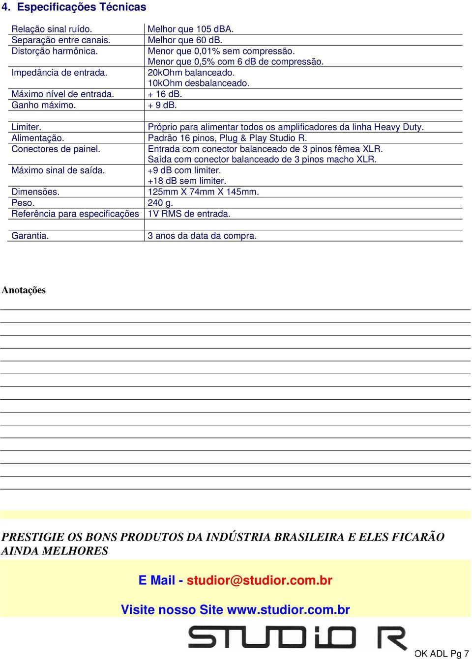 Próprio para alimentar todos os amplificadores da linha Heavy Duty. Alimentação. Padrão 16 pinos, Plug & Play Studio R. Conectores de painel. Entrada com conector balanceado de 3 pinos fêmea XLR.