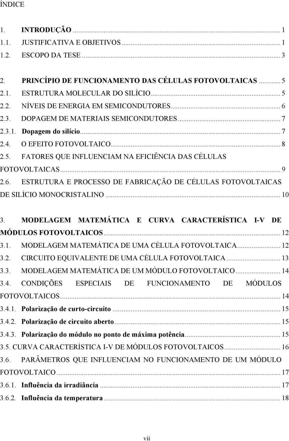 .. 10 3. MODELAGEM MATEMÁTICA E CURVA CARACTERÍSTICA I-V DE MÓDULOS FOTOVOLTAICOS... 12 3.1. MODELAGEM MATEMÁTICA DE UMA CÉLULA FOTOVOLTAICA... 12 3.2. CIRCUITO EQUIVALENTE DE UMA CÉLULA FOTOVOLTAICA.