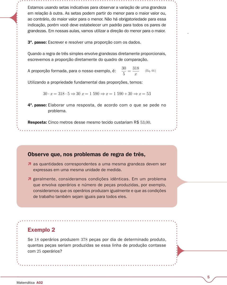 passo: Escrever e resolver uma proporção com os dados. Quando a regra de três simples envolve grandezas diretamente proporcionais, escrevemos a proporção diretamente do quadro de comparação.