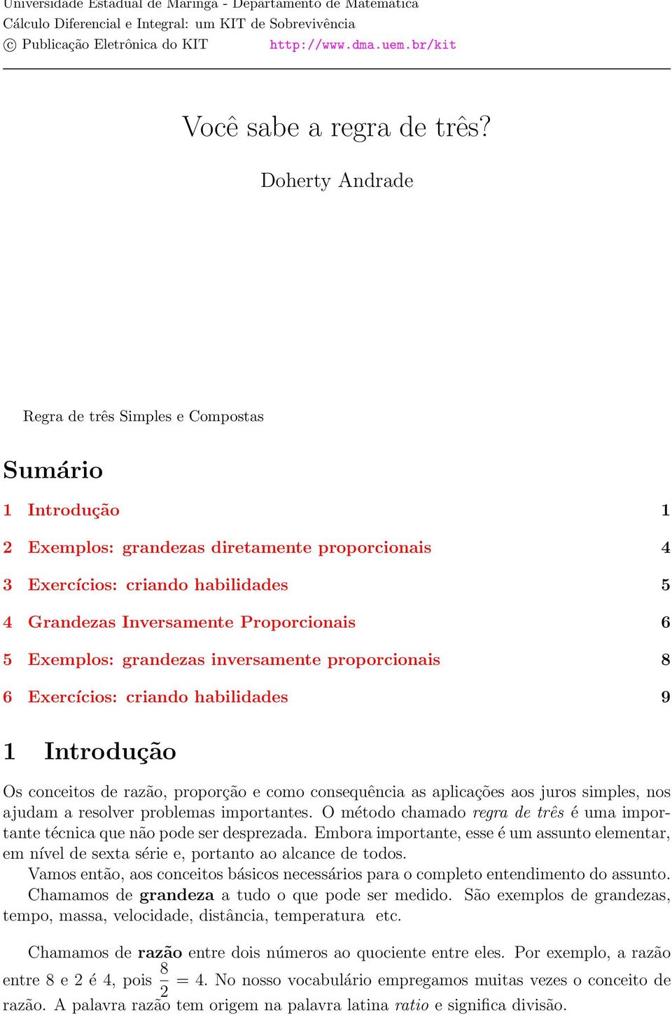 Doherty Andrade Regra de três Simples e Compostas Sumário Introdução Exemplos: grandezas diretamente proporcionais Exercícios: criando habilidades 5 Grandezas Inversamente Proporcionais 6 5 Exemplos: