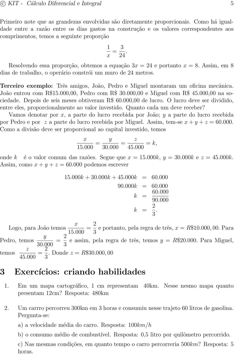 Resolvendo essa proporção, obtemos a equação x = e portanto x = 8. Assim, em 8 dias de trabalho, o operário constrói um muro de metros.