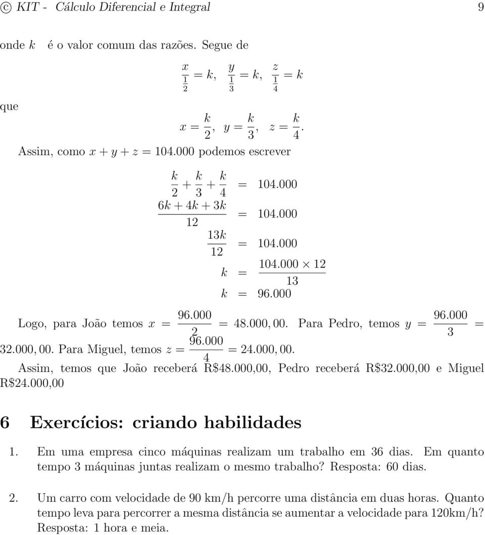 000,00, Pedro receberá R$.000,00 e Miguel R$.000,00 6 Exercícios: criando habilidades. Em uma empresa cinco máquinas realizam um trabalho em 6 dias.