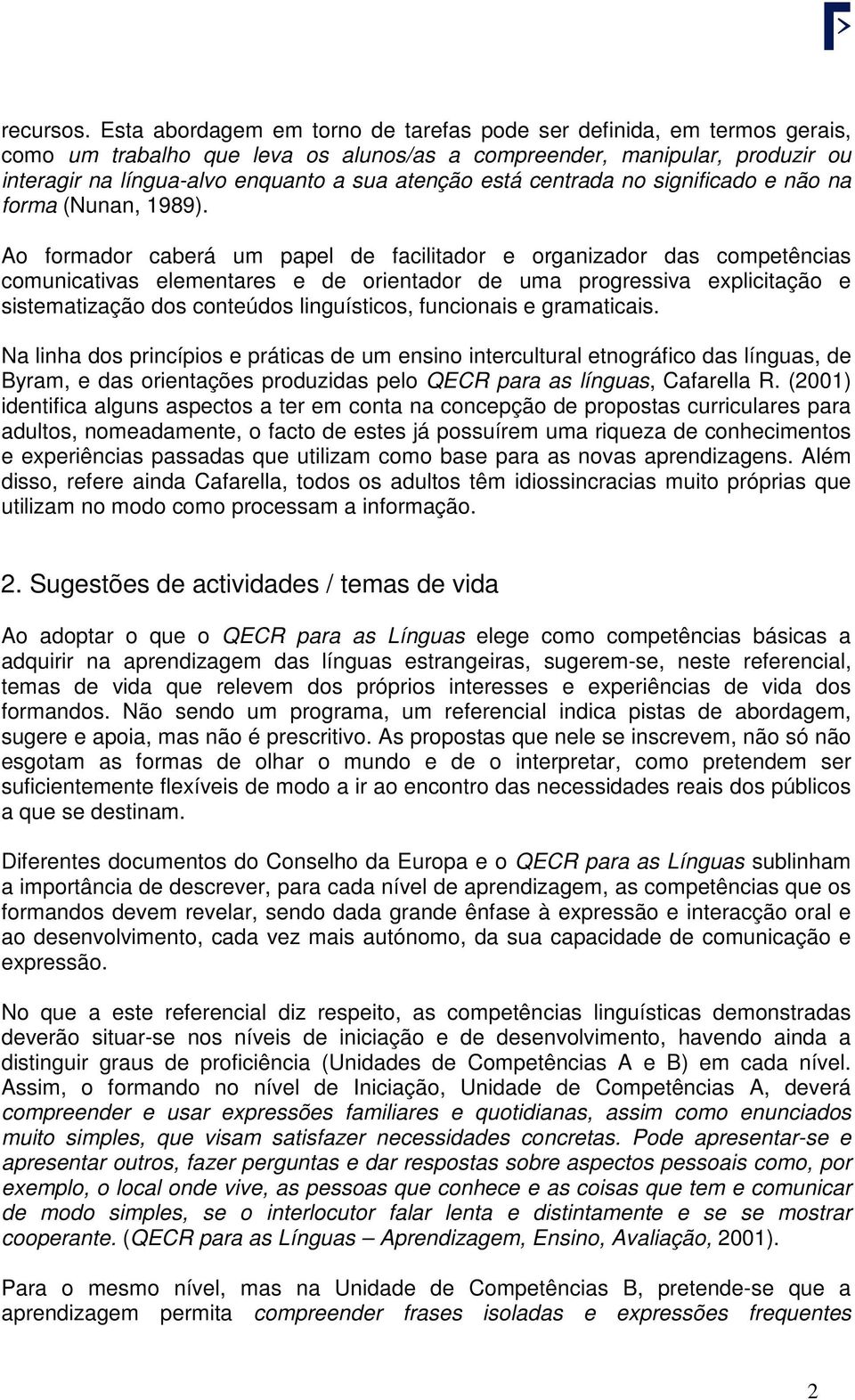 está centrada no significado e não na forma (Nunan, 1989).