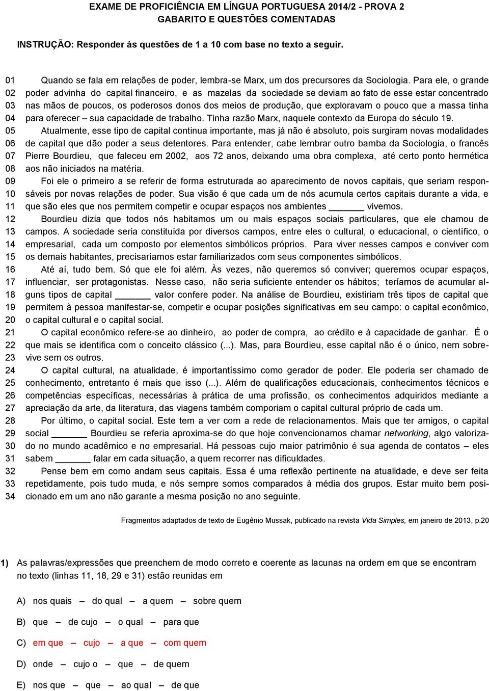 Para ele, o grande poder advinha do capital financeiro, e as mazelas da sociedade se deviam ao fato de esse estar concentrado nas mãos de poucos, os poderosos donos dos meios de produção, que