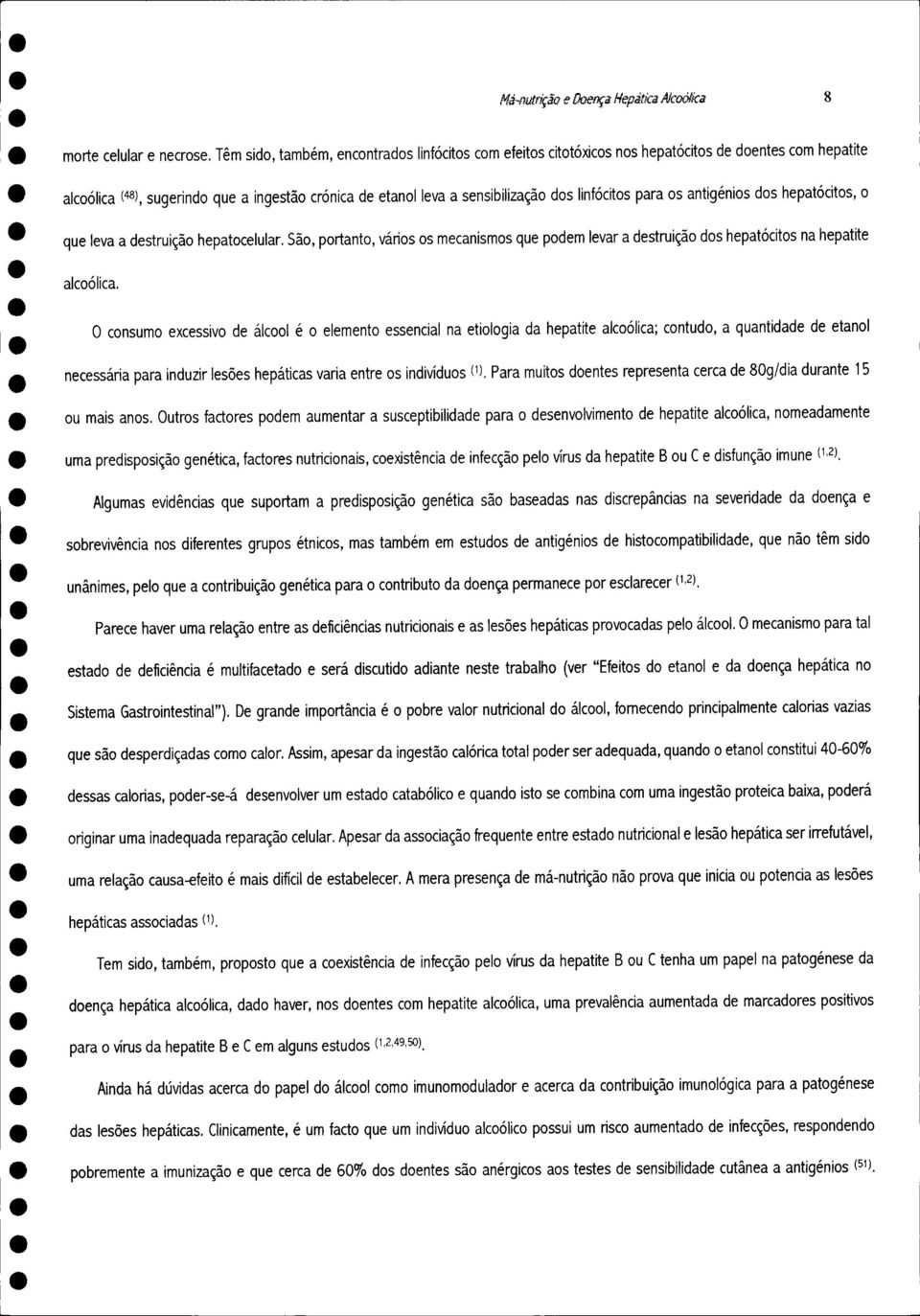 para os antigénios dos hepatócitos, o que leva a destruição hepatocelular. São, portanto, vários os mecanismos que podem levar a destruição dos hepatócitos na hepatite alcoólica.