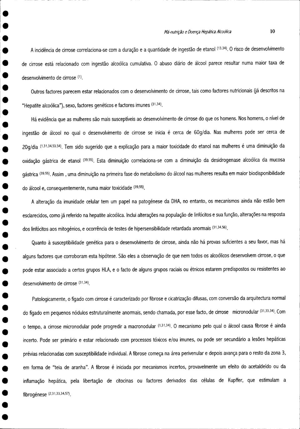 Outros factores parecem estar relacionados com o desenvolvimento de cirrose, tais como factores nutricionais (já descritos na "Hepatite alcoólica"), sexo, factores genéticos e factores imunes ( 3134