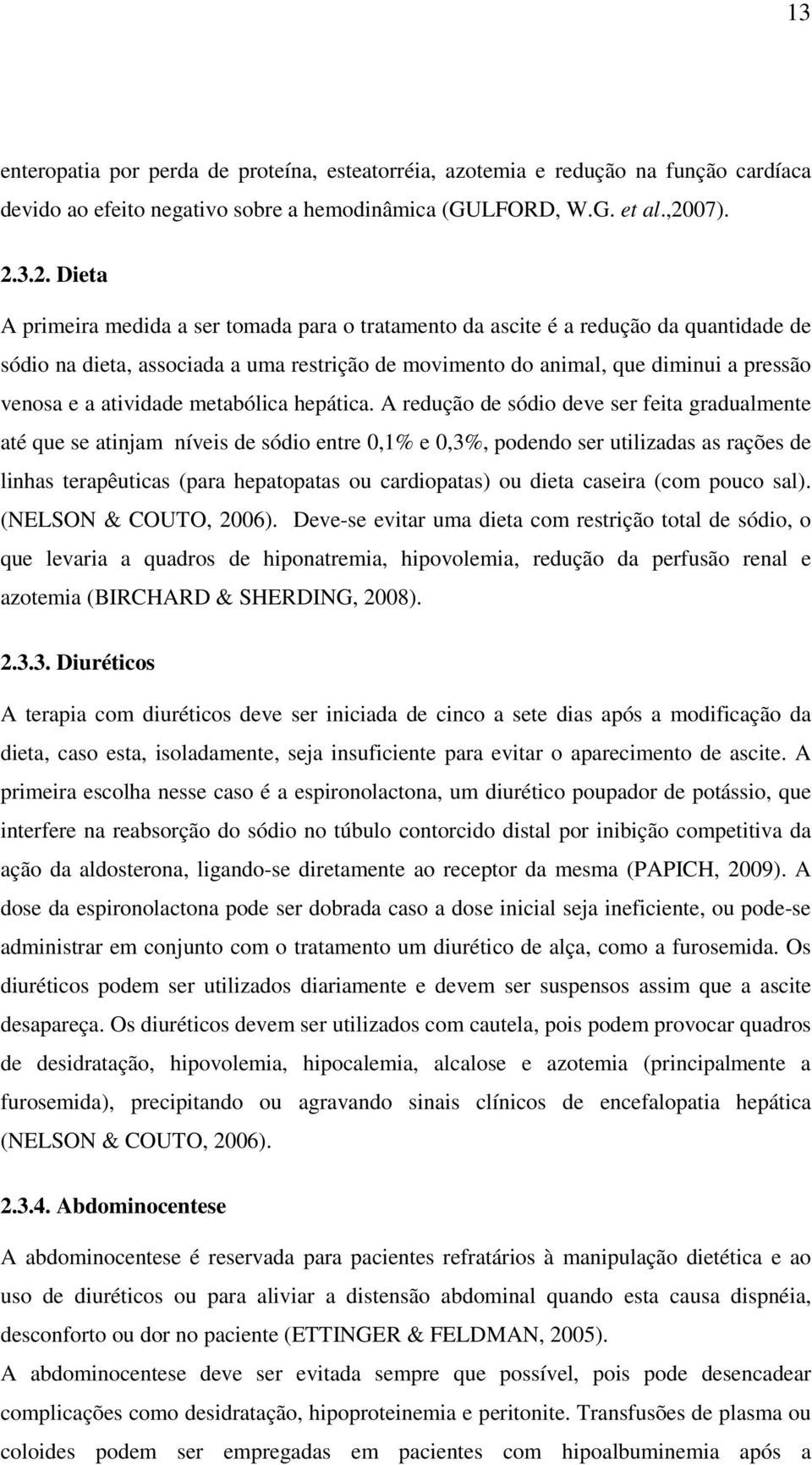 3.2. Dieta A primeira medida a ser tomada para o tratamento da ascite é a redução da quantidade de sódio na dieta, associada a uma restrição de movimento do animal, que diminui a pressão venosa e a