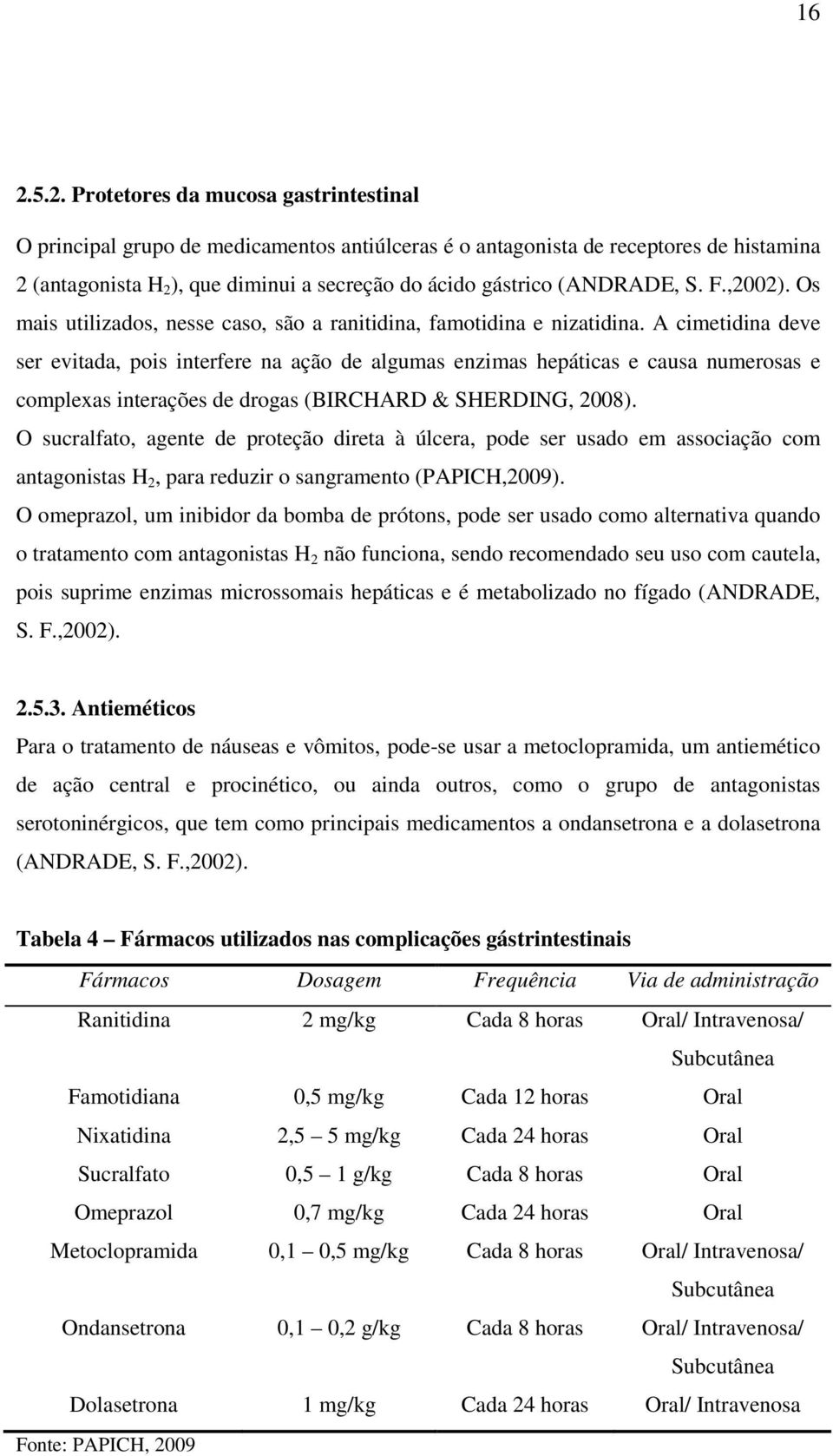 A cimetidina deve ser evitada, pois interfere na ação de algumas enzimas hepáticas e causa numerosas e complexas interações de drogas (BIRCHARD & SHERDING, 2008).