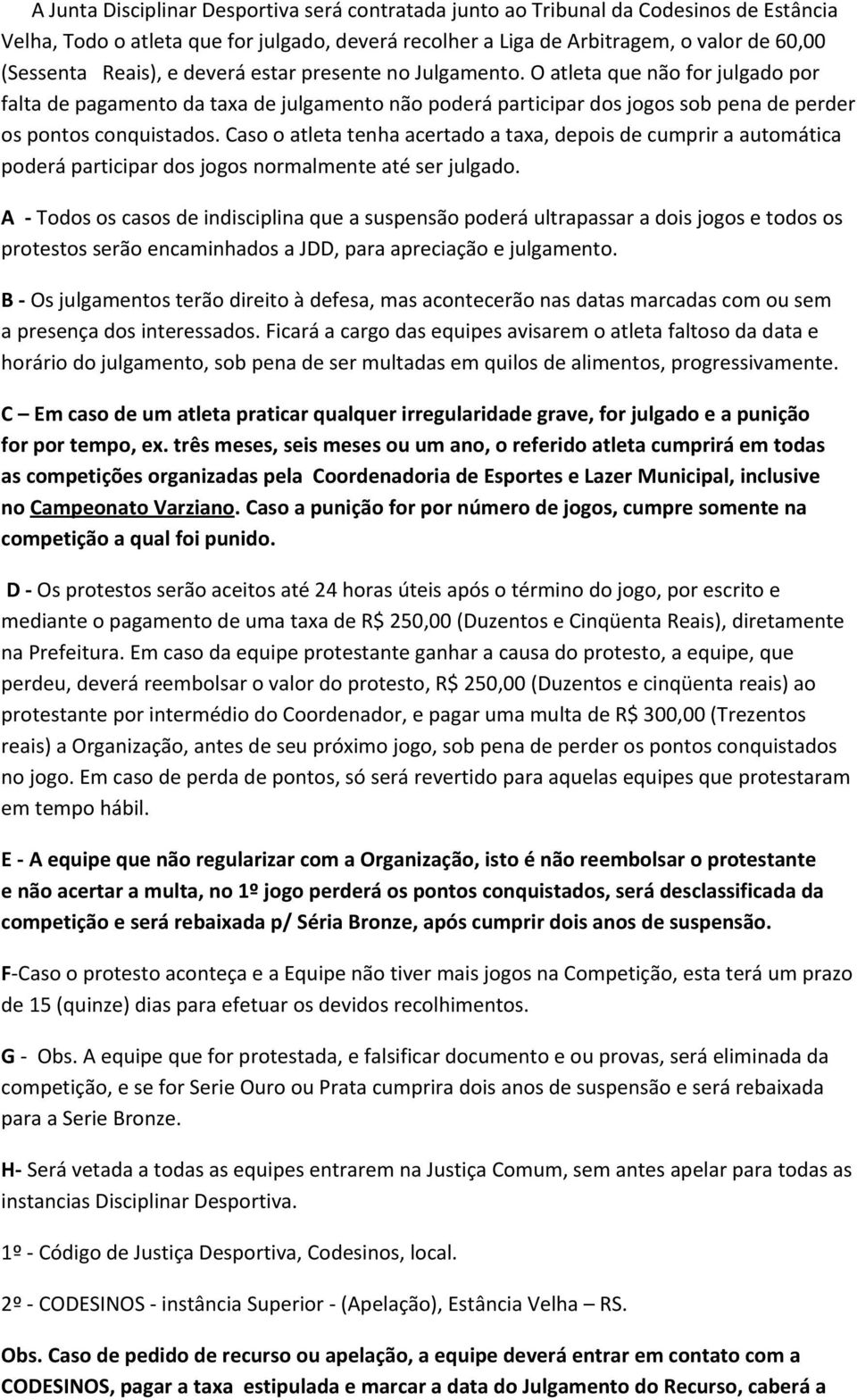 Caso o atleta tenha acertado a taxa, depois de cumprir a automática poderá participar dos jogos normalmente até ser julgado.