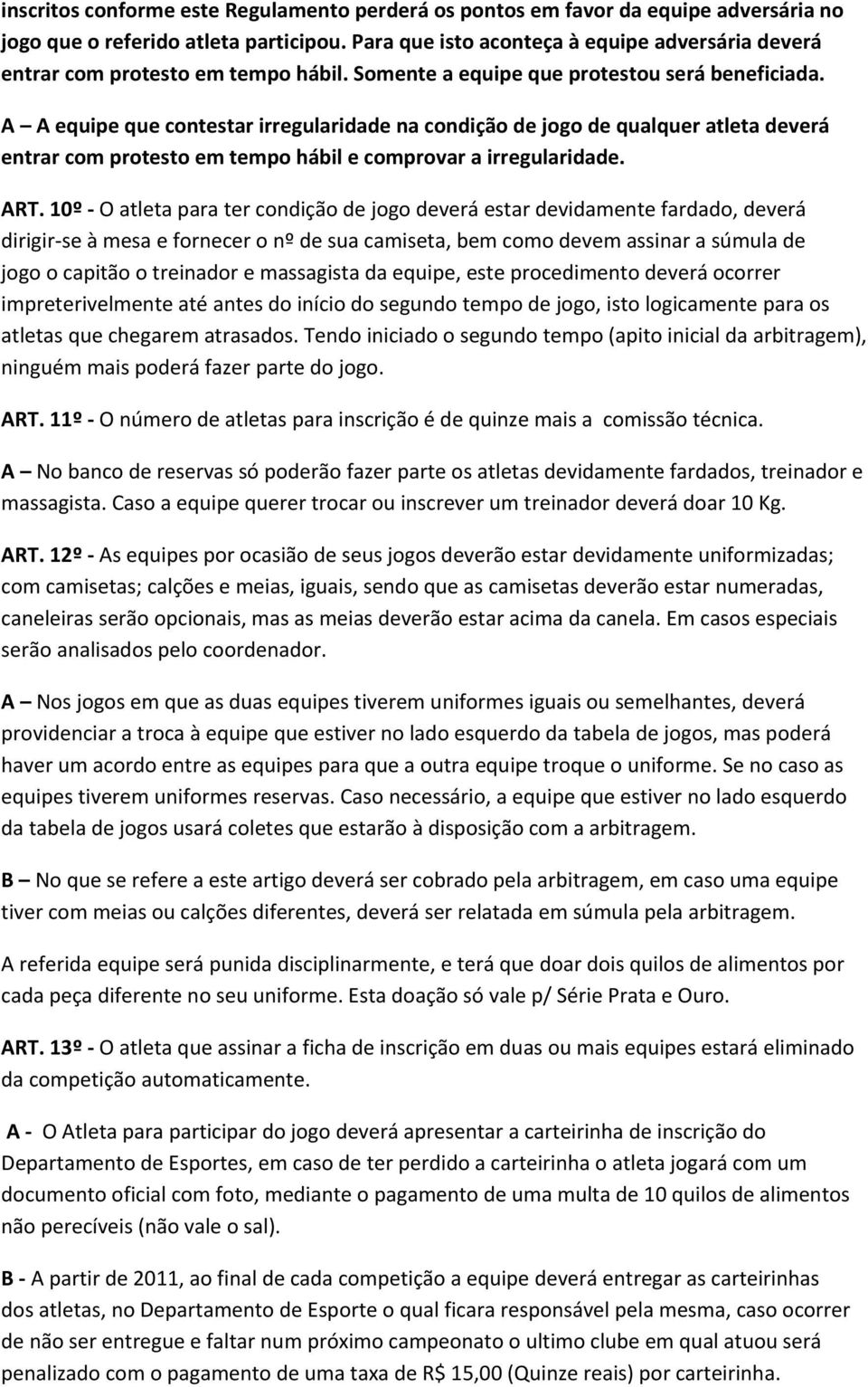 A A equipe que contestar irregularidade na condição de jogo de qualquer atleta deverá entrar com protesto em tempo hábil e comprovar a irregularidade. ART.