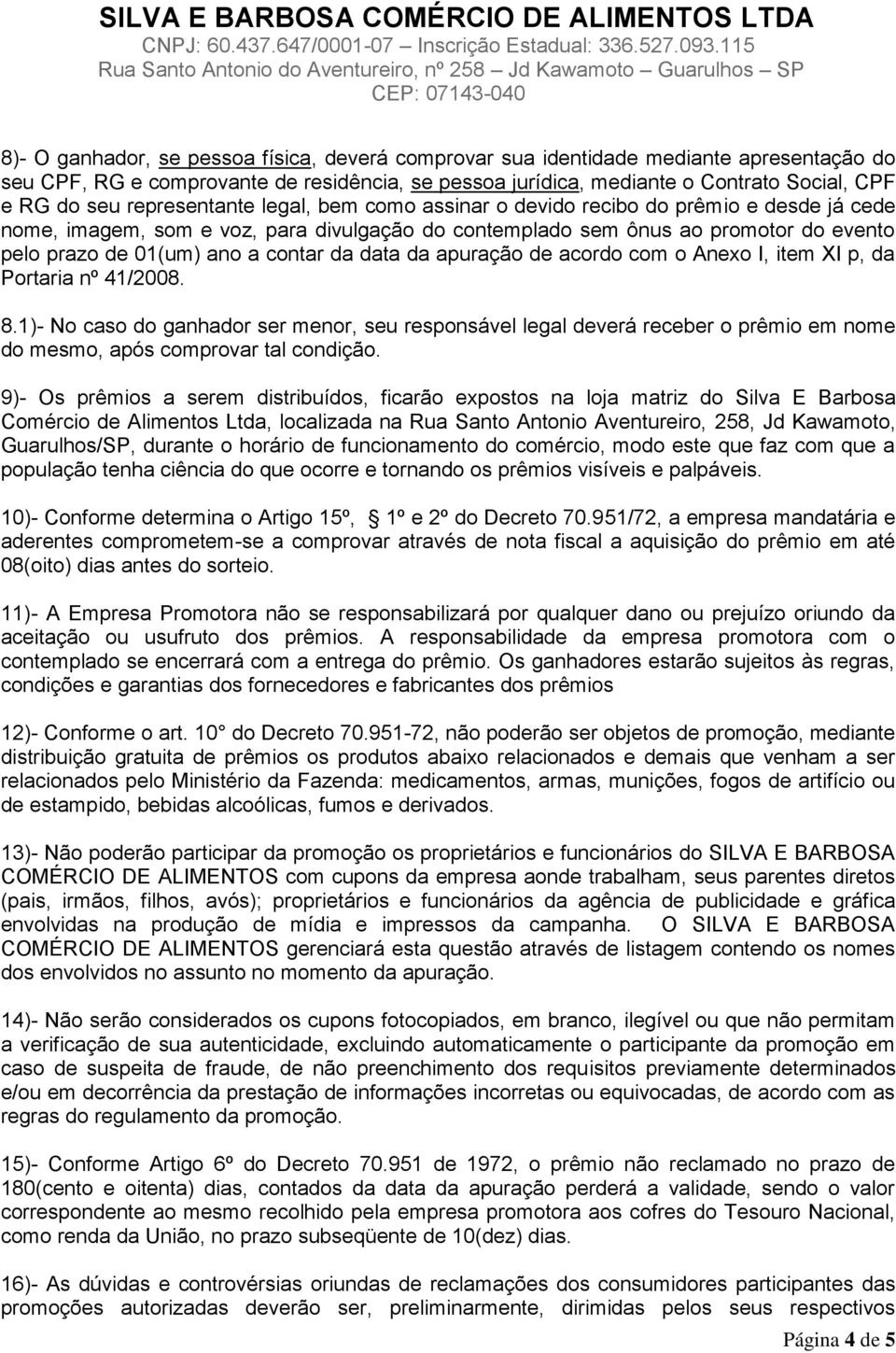 contar da data da apuração de acordo com o Anexo I, item XI p, da Portaria nº 41/2008. 8.