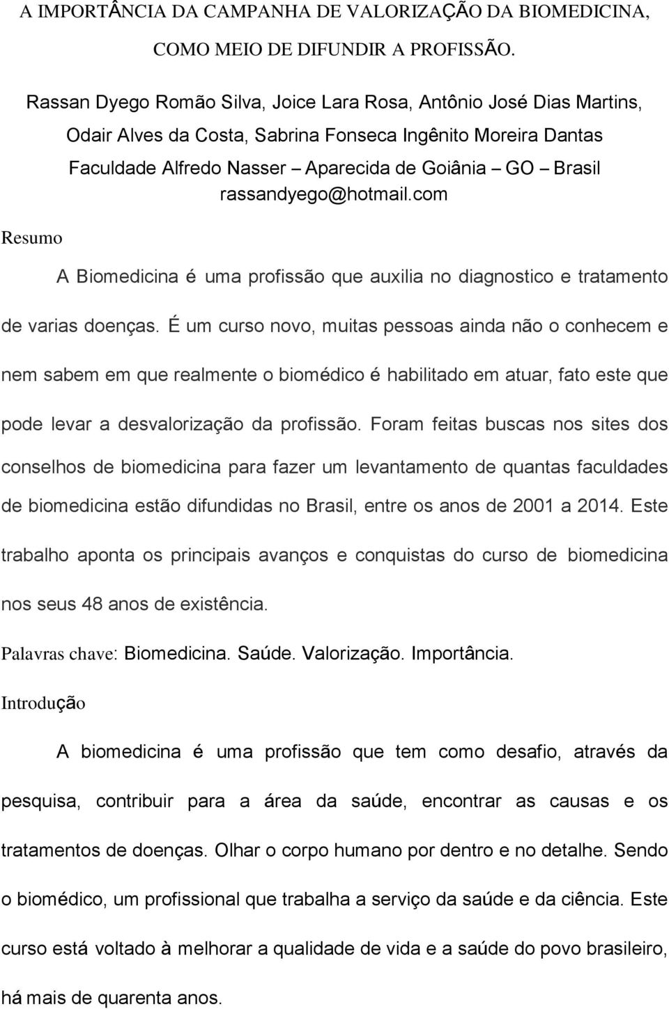 rassandyego@hotmail.com A Biomedicina é uma profissão que auxilia no diagnostico e tratamento de varias doenças.