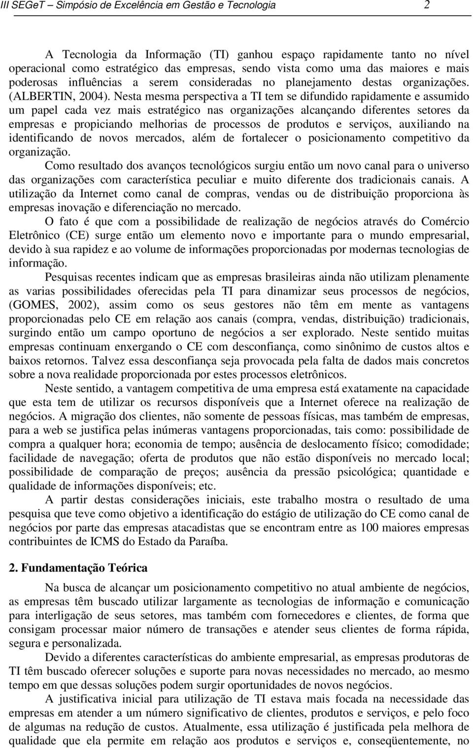 Nesta mesma perspectiva a TI tem se difundido rapidamente e assumido um papel cada vez mais estratégico nas organizações alcançando diferentes setores da empresas e propiciando melhorias de processos