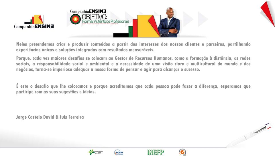 Porque, cada vez maiores desafios se colocam ao Gestor de Recursos Humanos, como a formação à distância, as redes sociais, a responsabilidade social e ambiental e a