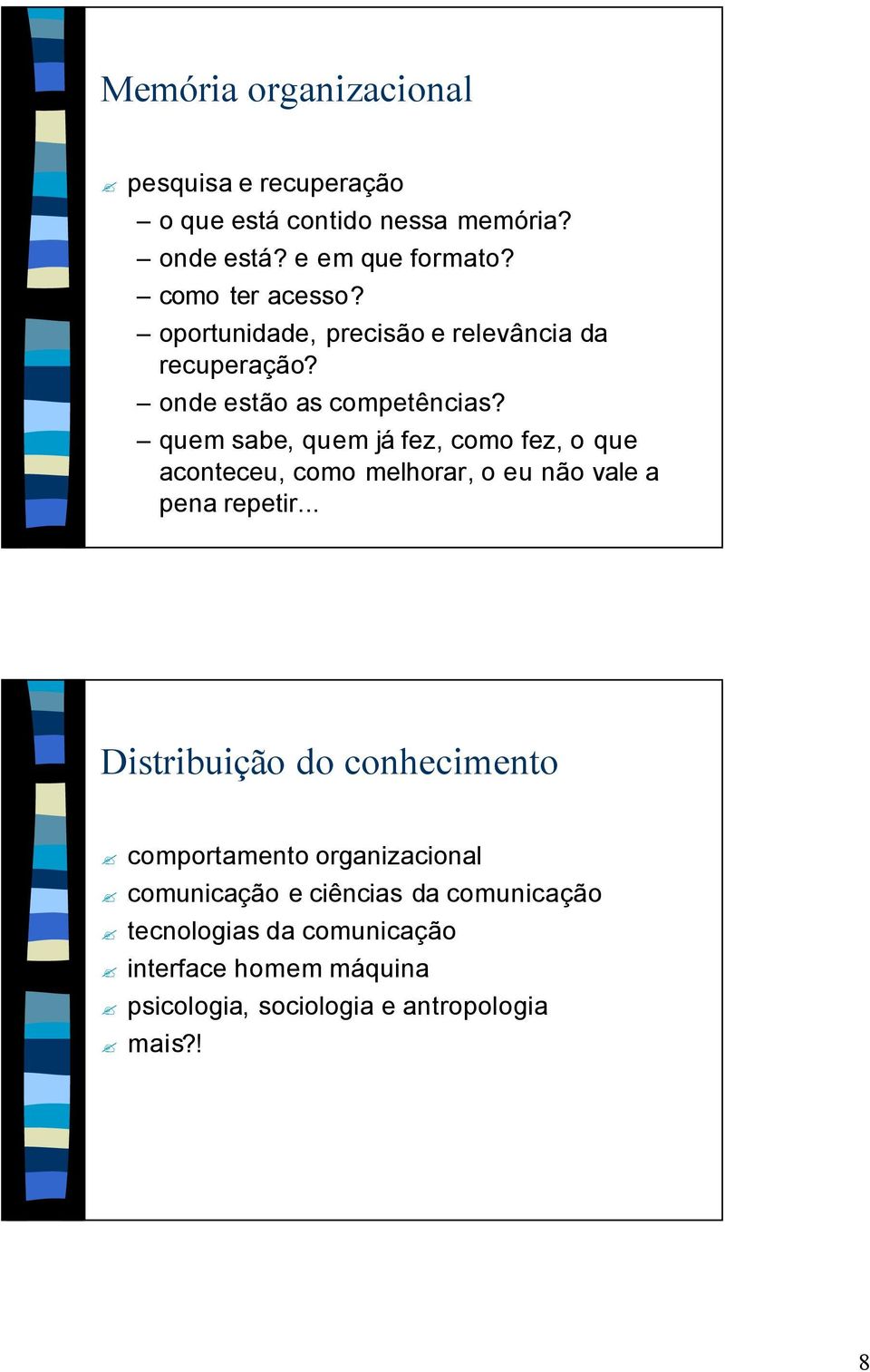 quem sabe, quem já fez, como fez, o que aconteceu, como melhorar, o eu não vale a pena repetir.