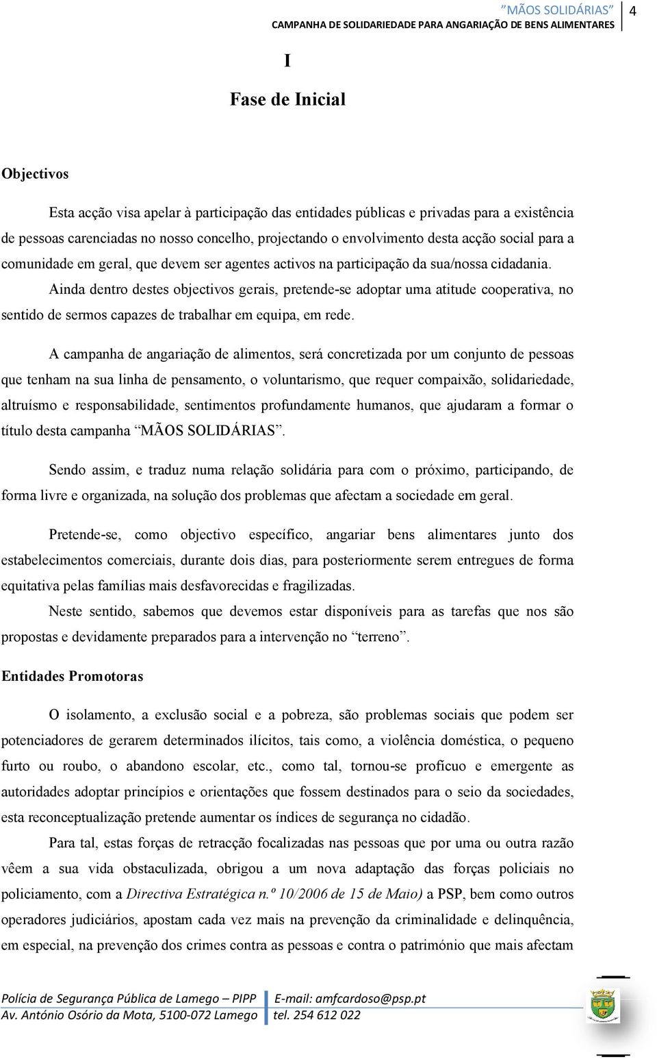 Ainda dentro destes objectivos gerais, pretende-se adoptar uma atitude cooperativa, no sentido de sermos capazes de trabalhar em equipa, em rede.