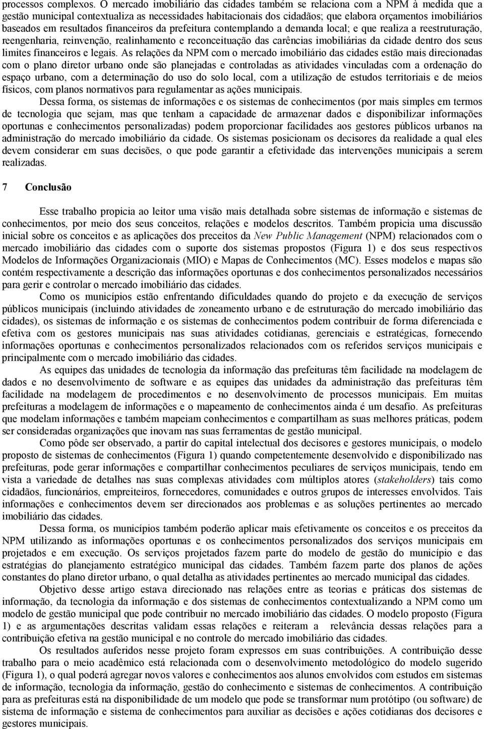 em resultados financeiros da prefeitura contemplando a demanda local; e que realiza a reestruturação, reengenharia, reinvenção, realinhamento e reconceituação das carências imobiliárias da cidade