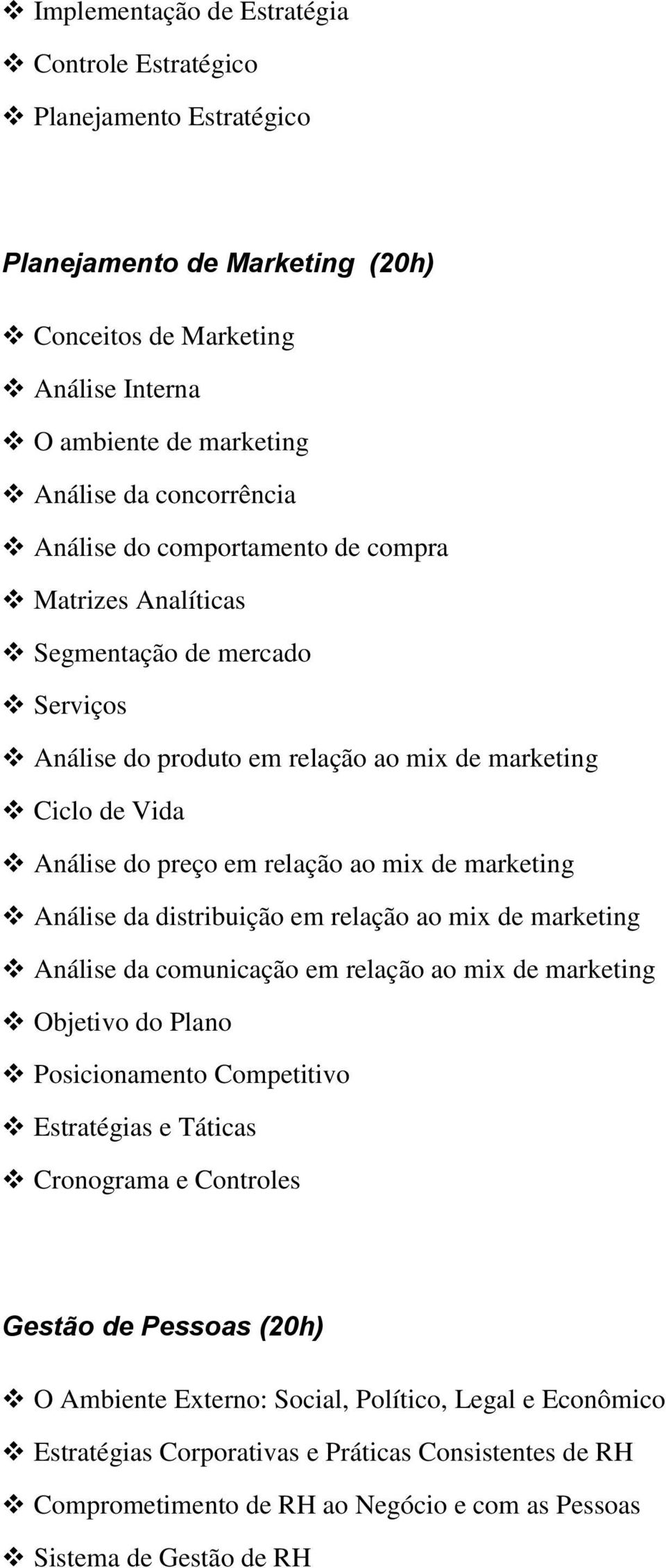 Análise da distribuição em relação ao mix de marketing Análise da comunicação em relação ao mix de marketing Objetivo do Plano Posicionamento Competitivo Estratégias e Táticas Cronograma e Controles