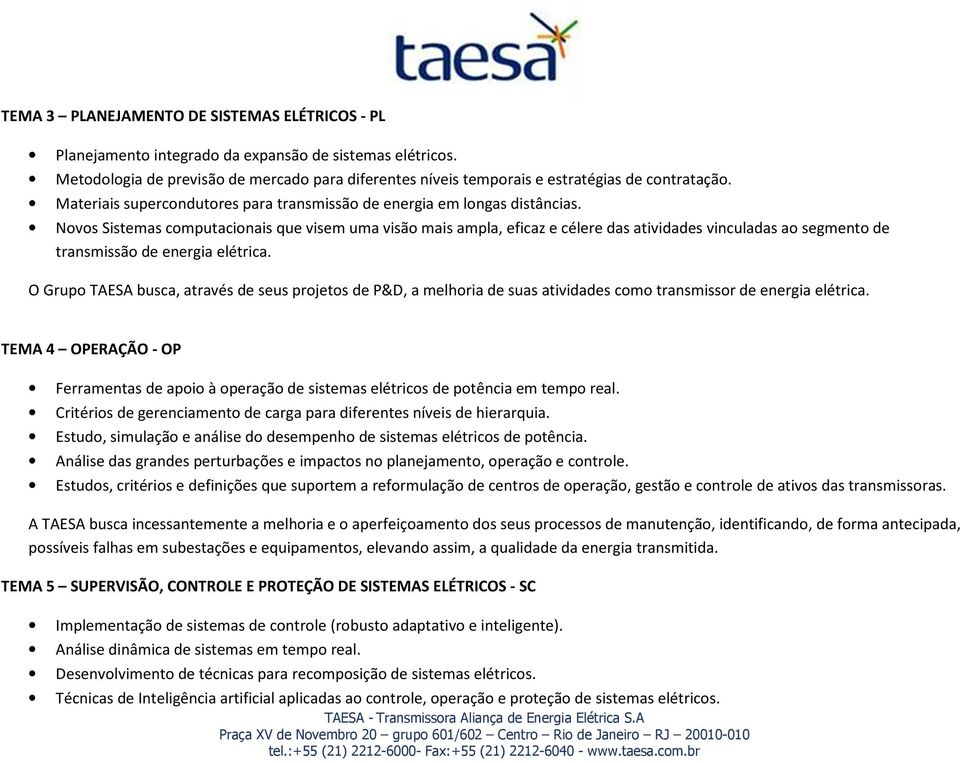 Novos Sistemas computacionais que visem uma visão mais ampla, eficaz e célere das atividades vinculadas ao segmento de transmissão de energia elétrica.