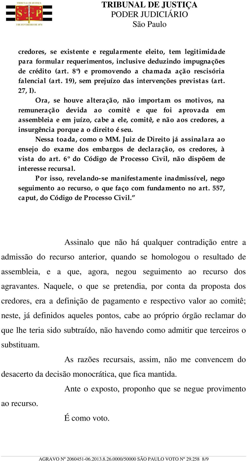 Ora, se houve alteração, não importam os motivos, na remuneração devida ao comitê e que foi aprovada em assembleia e em juízo, cabe a ele, comitê, e não aos credores, a insurgência porque a o direito