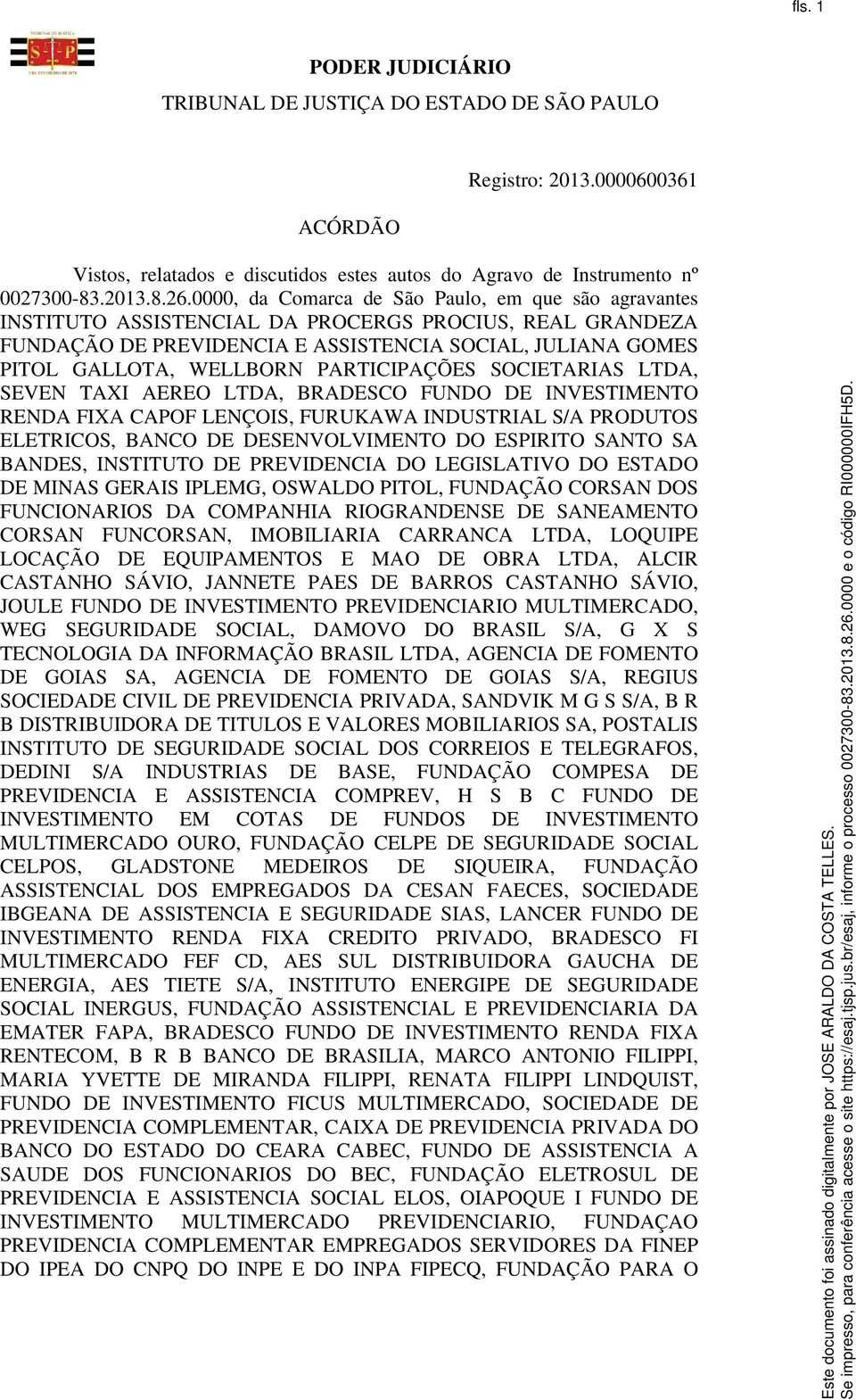 PARTICIPAÇÕES SOCIETARIAS LTDA, SEVEN TAXI AEREO LTDA, BRADESCO FUNDO DE INVESTIMENTO RENDA FIXA CAPOF LENÇOIS, FURUKAWA INDUSTRIAL S/A PRODUTOS ELETRICOS, BANCO DE DESENVOLVIMENTO DO ESPIRITO SANTO