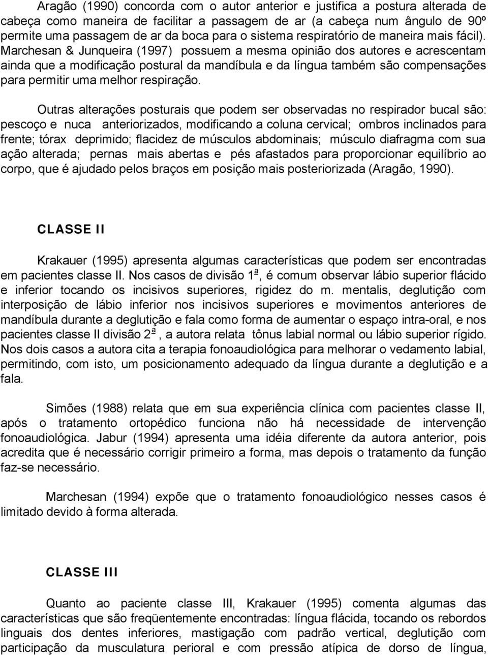 Marchesan & Junqueira (1997) possuem a mesma opinião dos autores e acrescentam ainda que a modificação postural da mandíbula e da língua também são compensações para permitir uma melhor respiração.