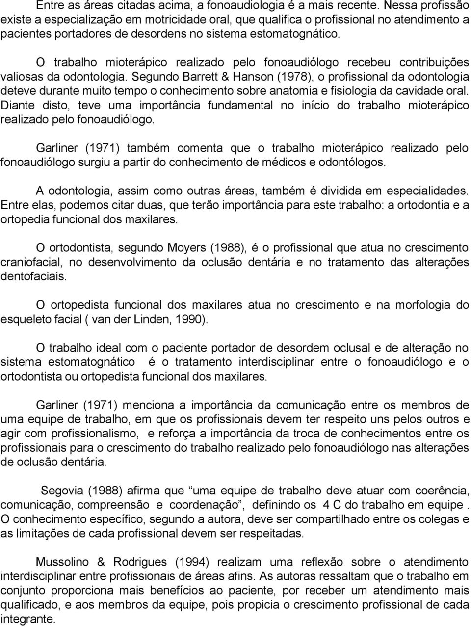 O trabalho mioterápico realizado pelo fonoaudiólogo recebeu contribuições valiosas da odontologia.