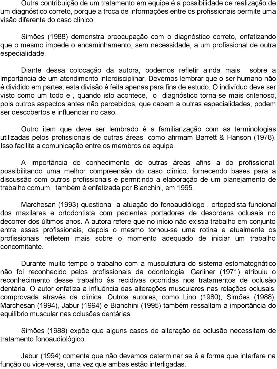 Diante dessa colocação da autora, podemos refletir ainda mais sobre a importância de um atendimento interdisciplinar.