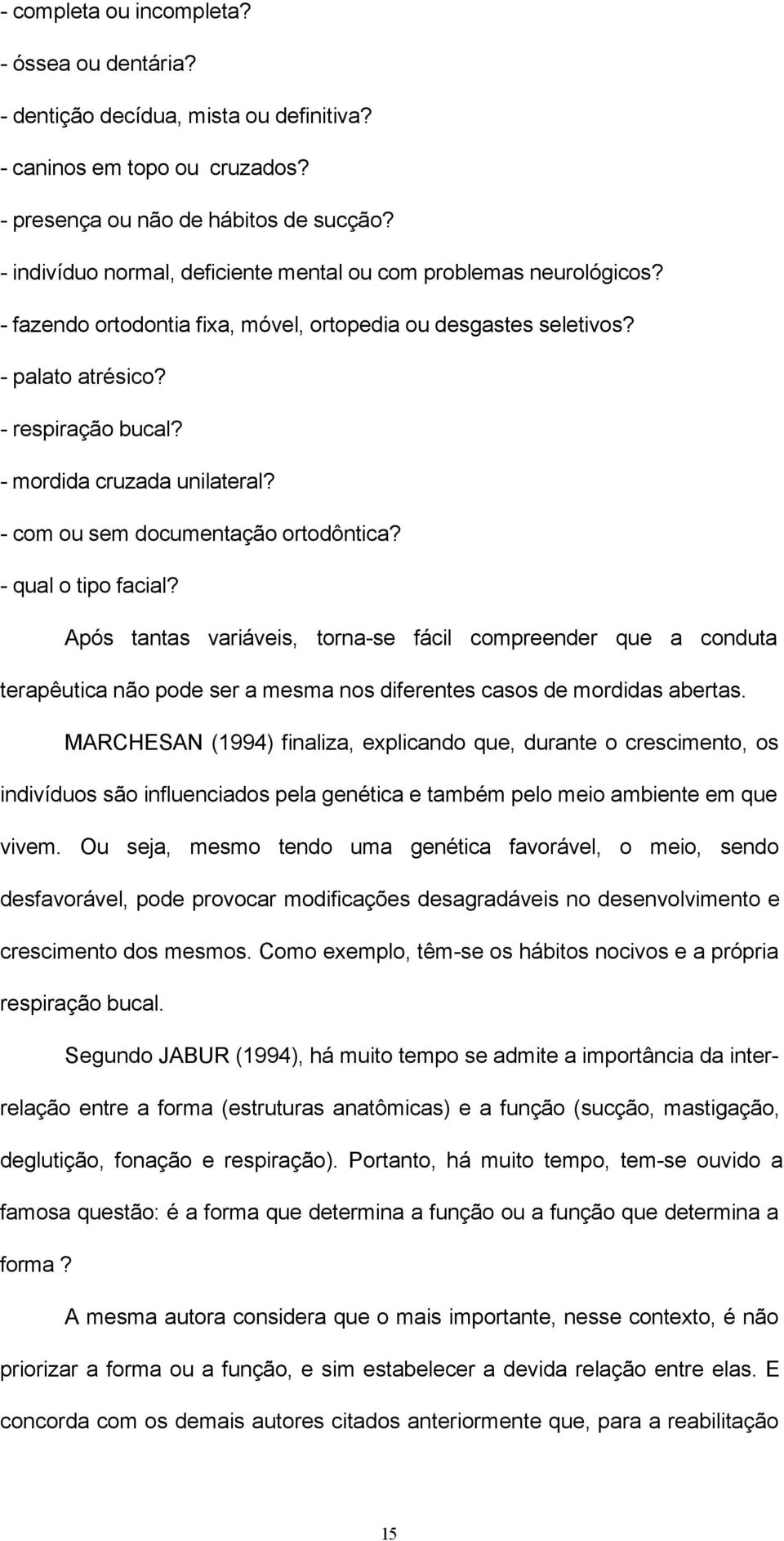 - mordida cruzada unilateral? - com ou sem documentação ortodôntica? - qual o tipo facial?