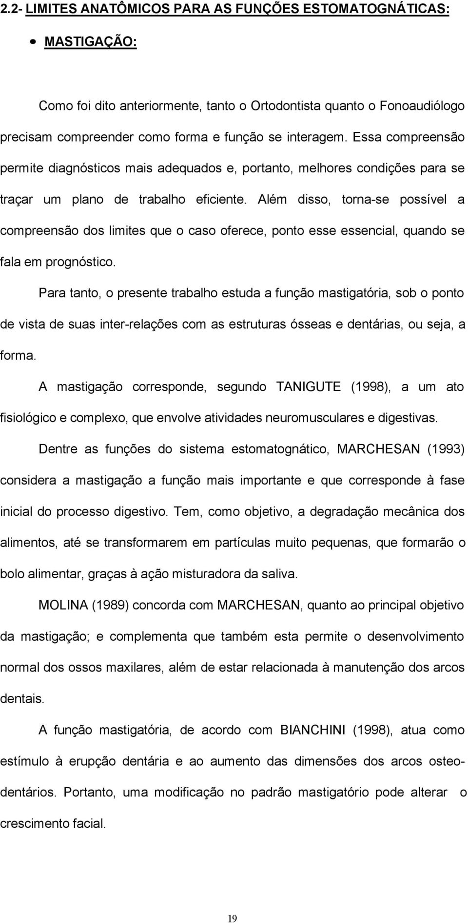 Além disso, torna-se possível a compreensão dos limites que o caso oferece, ponto esse essencial, quando se fala em prognóstico.