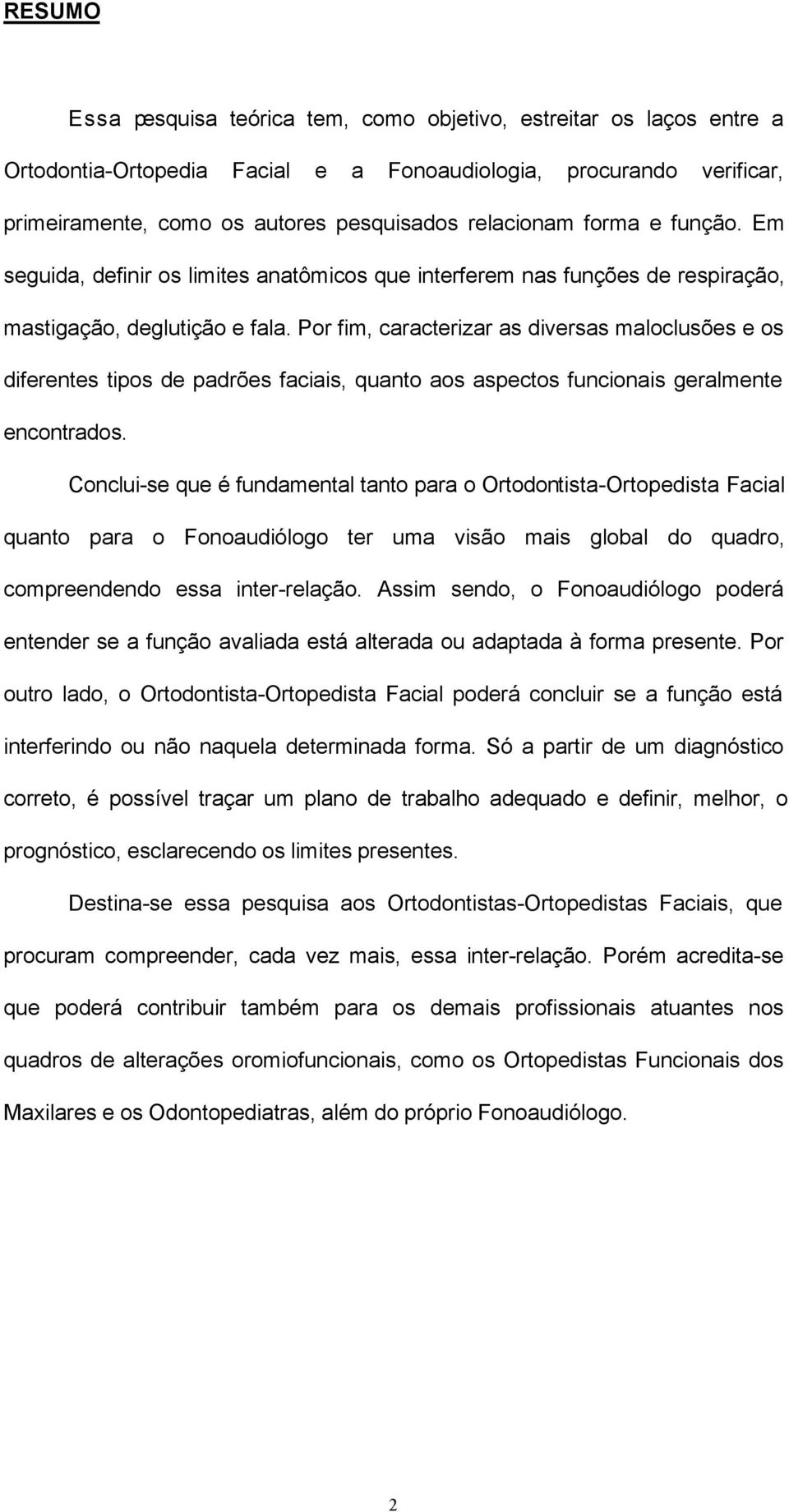 Por fim, caracterizar as diversas maloclusões e os diferentes tipos de padrões faciais, quanto aos aspectos funcionais geralmente encontrados.