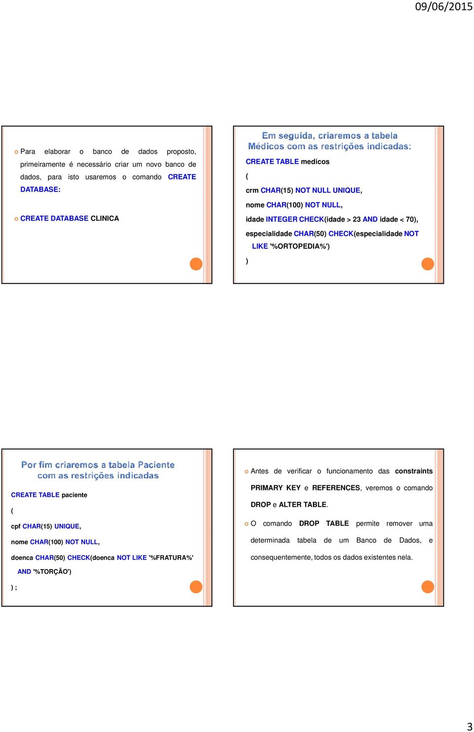 verificar o funcionamento das constraints CREATE TABLE paciente cpf CHAR15 UNIQUE, nome CHAR100 NOT NULL, doenca CHAR50 CHECKdoenca NOT LIKE '%FRATURA%' PRIMARY KEY e REFERENCES,