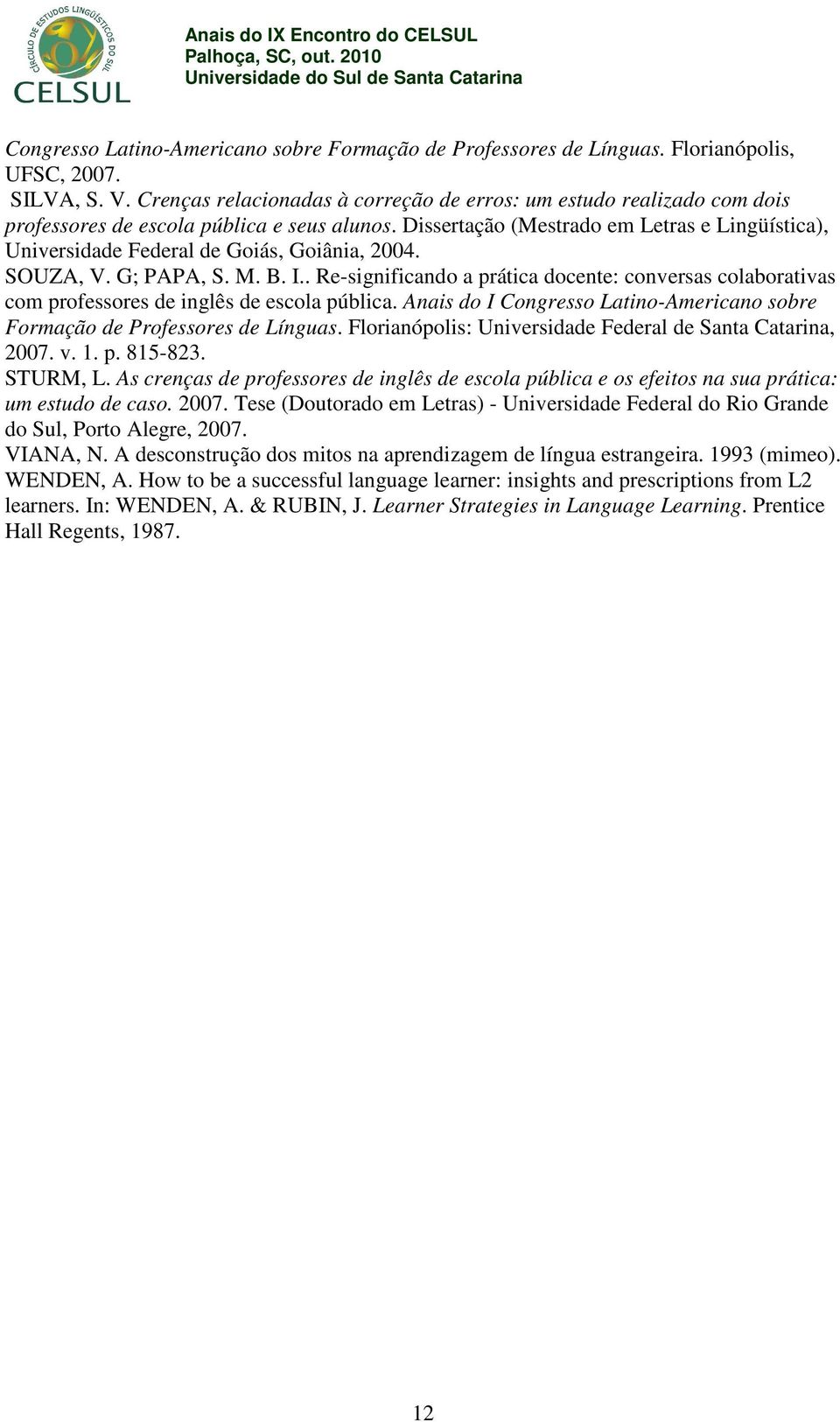 Dissertação (Mestrado em Letras e Lingüística), Universidade Federal de Goiás, Goiânia, 2004. SOUZA, V. G; PAPA, S. M. B. I.