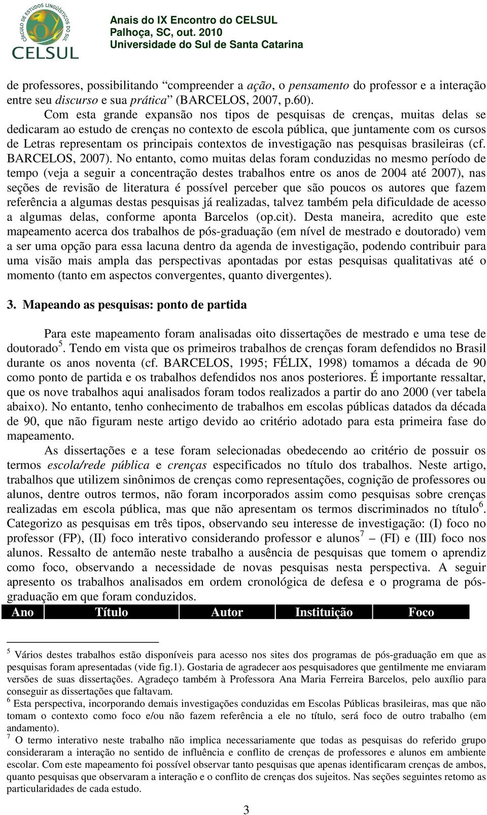 principais contextos de investigação nas pesquisas brasileiras (cf. BARCELOS, 2007).