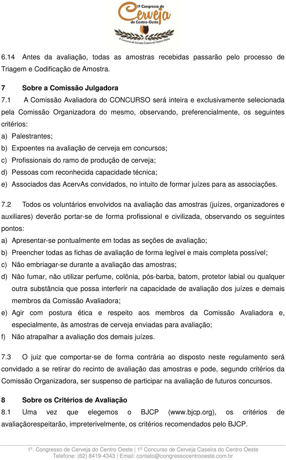 na avaliação de cerveja em concursos; c) Profissionais do ramo de produção de cerveja; d) Pessoas com reconhecida capacidade técnica; e) Associados das AcervAs convidados, no intuito de formar juízes