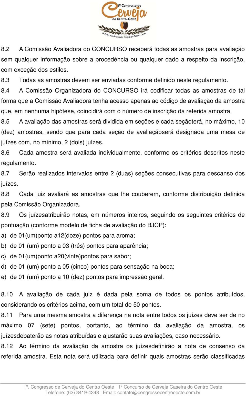 4 A Comissão Organizadora do CONCURSO irá codificar todas as amostras de tal forma que a Comissão Avaliadora tenha acesso apenas ao código de avaliação da amostra que, em nenhuma hipótese, coincidirá