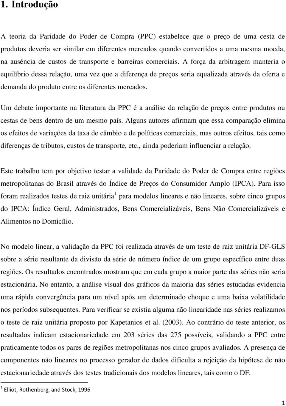 A força da arbitragem manteria o equilíbrio dessa relação, uma vez que a diferença de preços seria equalizada através da oferta e demanda do produto entre os diferentes mercados.