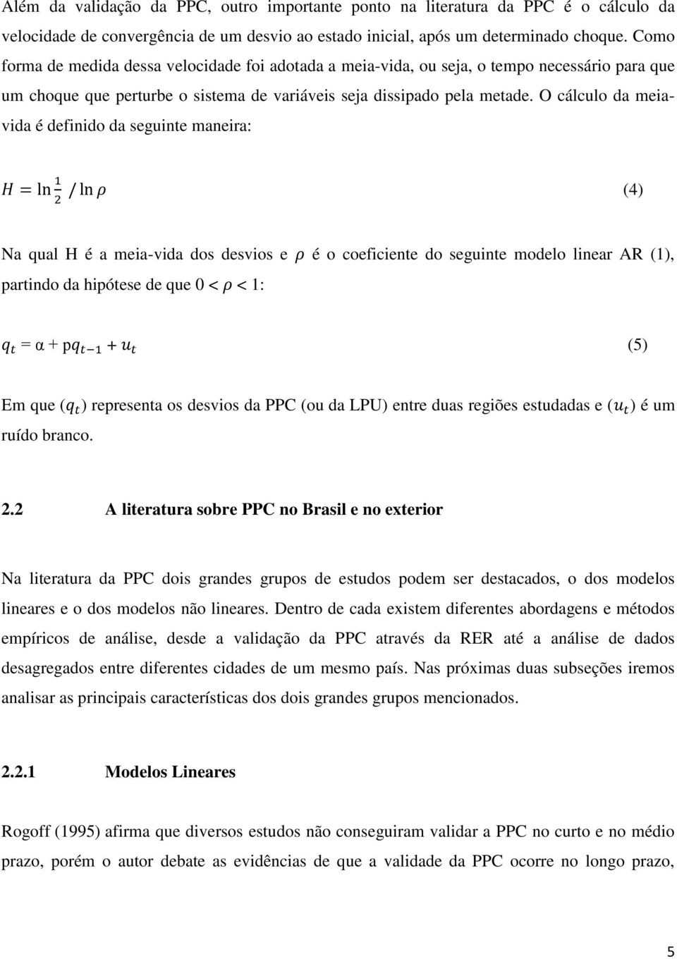 O cálculo da meiavida é definido da seguinte maneira: (4) Na qual H é a meia-vida dos desvios e é o coeficiente do seguinte modelo linear AR (1), partindo da hipótese de que 0 < < 1: = α + p + (5) Em