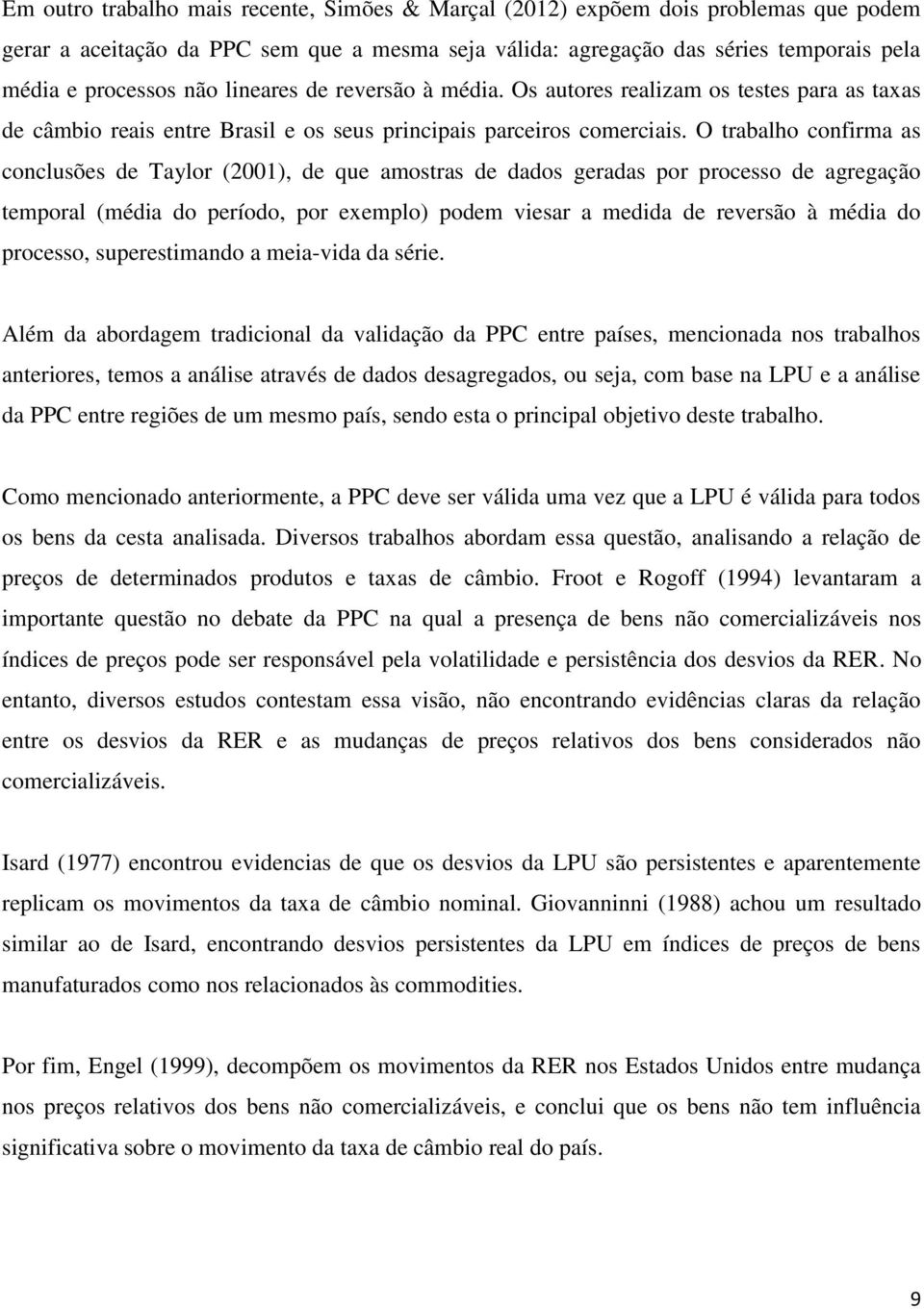 O trabalho confirma as conclusões de Taylor (2001), de que amostras de dados geradas por processo de agregação temporal (média do período, por exemplo) podem viesar a medida de reversão à média do