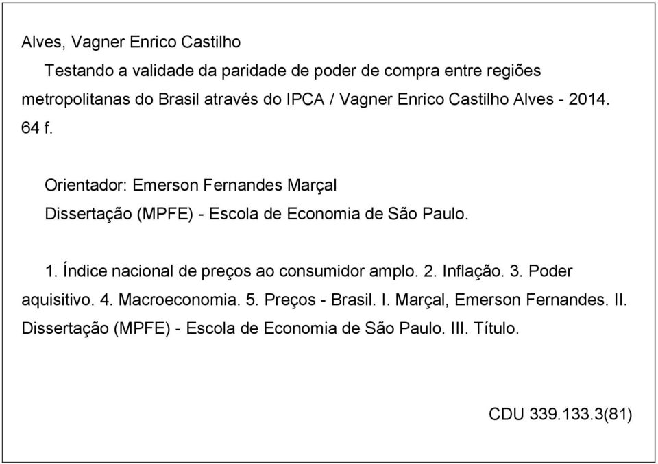 Orientador: Emerson Fernandes Marçal Dissertação (MPFE) - Escola de Economia de São Paulo. 1.