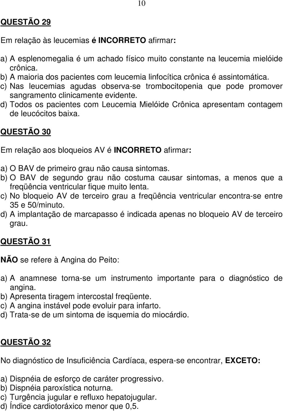 d) Todos os pacientes com Leucemia Mielóide Crônica apresentam contagem de leucócitos baixa. QUESTÃO 30 Em relação aos bloqueios AV é INCORRETO afirmar: a) O BAV de primeiro grau não causa sintomas.