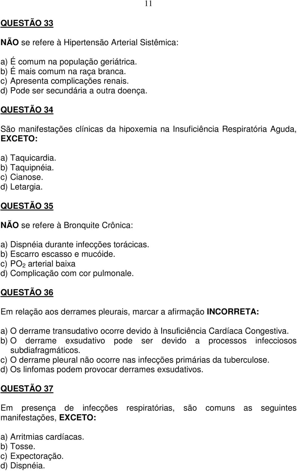 QUESTÃO 35 NÃO se refere à Bronquite Crônica: a) Dispnéia durante infecções torácicas. b) Escarro escasso e mucóide. c) PO 2 arterial baixa d) Complicação com cor pulmonale.