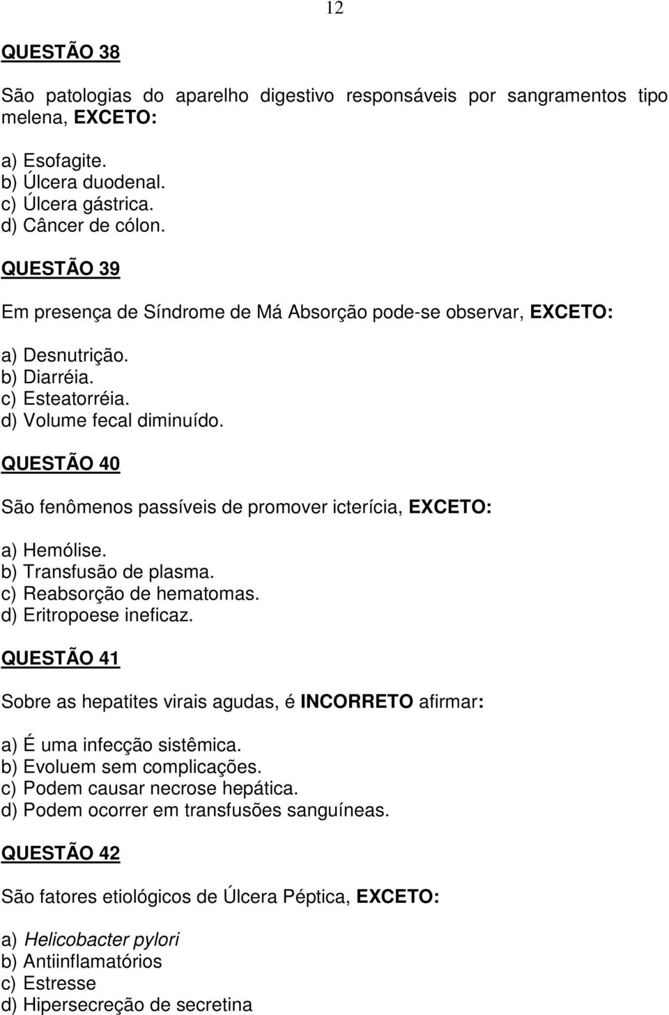 QUESTÃO 40 São fenômenos passíveis de promover icterícia, EXCETO: a) Hemólise. b) Transfusão de plasma. c) Reabsorção de hematomas. d) Eritropoese ineficaz.