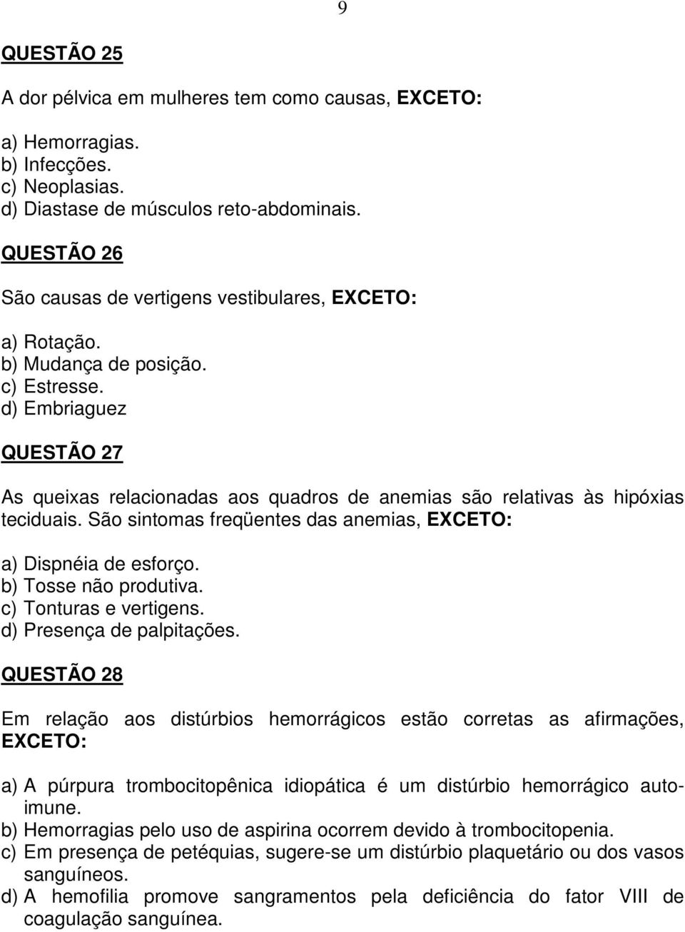 d) Embriaguez QUESTÃO 27 As queixas relacionadas aos quadros de anemias são relativas às hipóxias teciduais. São sintomas freqüentes das anemias, EXCETO: a) Dispnéia de esforço.