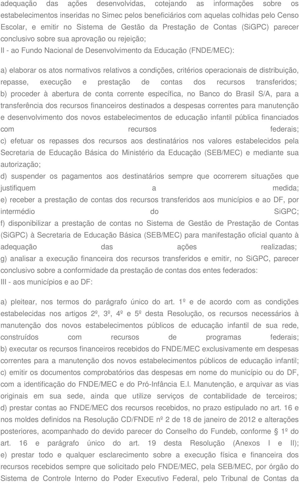 critérios operacionais de distribuição, repasse, execução e prestação de contas dos recursos transferidos; b) proceder à abertura de conta corrente específica, no Banco do Brasil S/A, para a