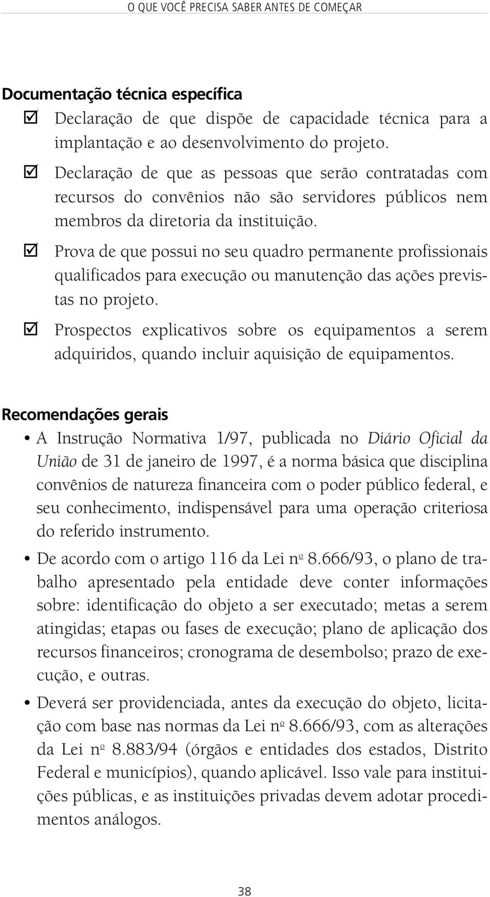 " Prova de que possui no seu quadro permanente profissionais qualificados para execução ou manutenção das ações previstas no projeto.