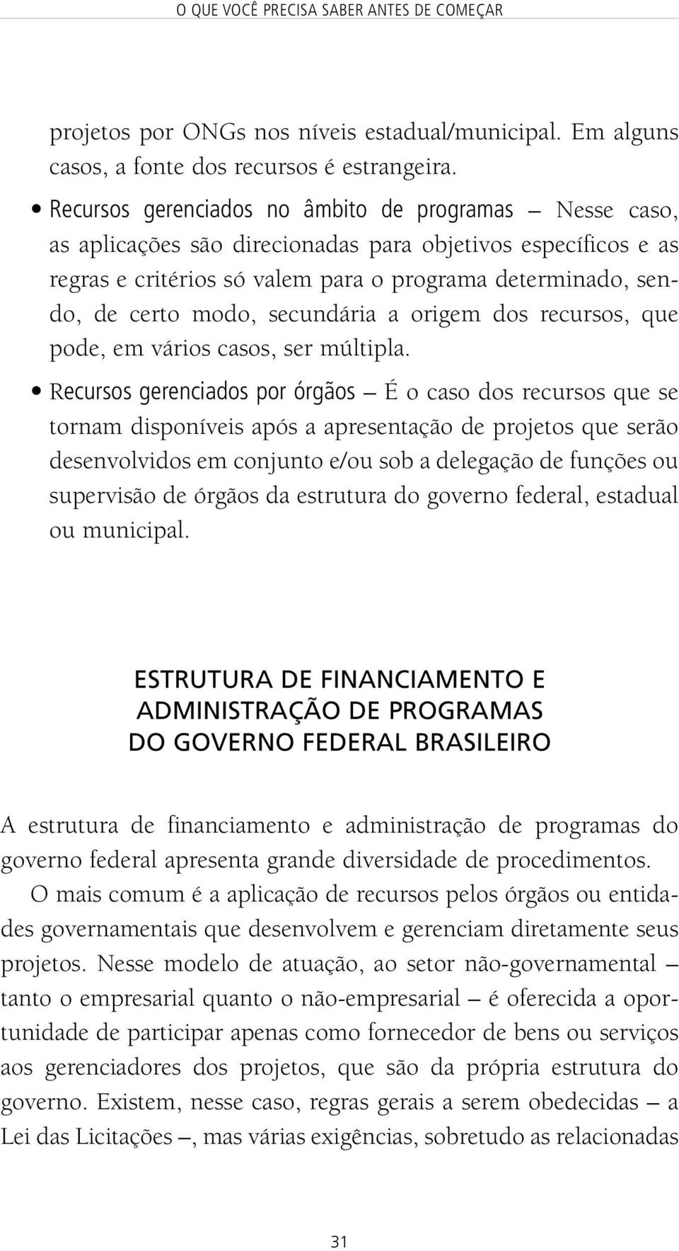 secundária a origem dos recursos, que pode, em vários casos, ser múltipla.