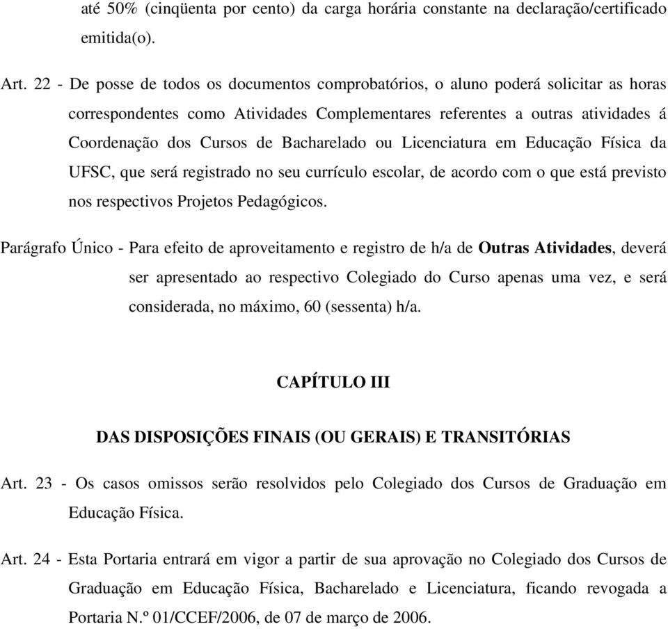 Bacharelado ou Licenciatura em Educação Física da UFSC, que será registrado no seu currículo escolar, de acordo com o que está previsto nos respectivos Projetos Pedagógicos.