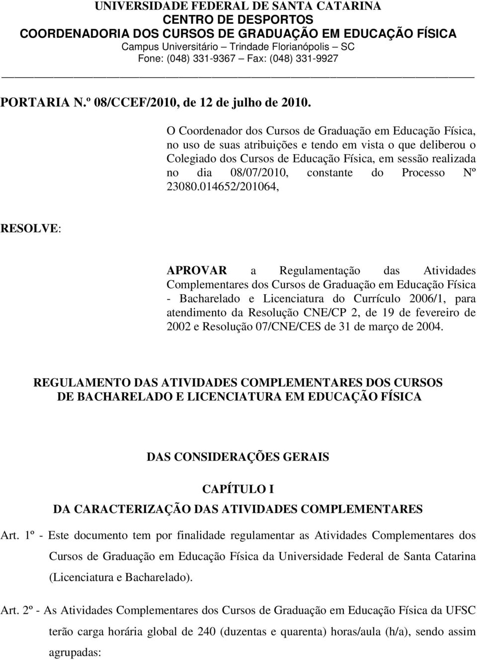 O Coordenador dos Cursos de Graduação em Educação Física, no uso de suas atribuições e tendo em vista o que deliberou o Colegiado dos Cursos de Educação Física, em sessão realizada no dia 08/07/2010,