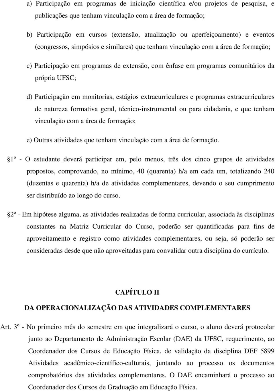 UFSC; d) Participação em monitorias, estágios extracurriculares e programas extracurriculares de natureza formativa geral, técnico-instrumental ou para cidadania, e que tenham vinculação com a área